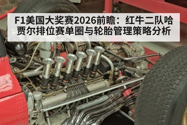 F1美国大奖赛2026前瞻：红牛二队哈贾尔排位赛单圈与轮胎管理策略分析